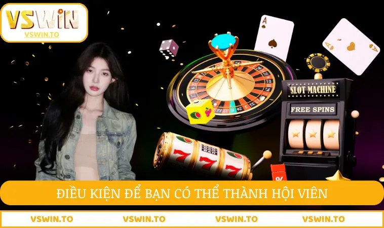 Điều kiện để bạn có thể thành hội viên