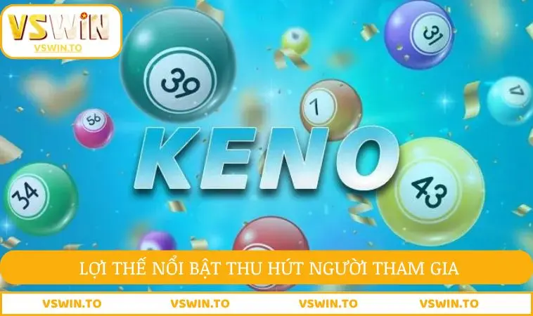 Chi Tiết Cách Chơi Keno Hiệu Quả Cho Người Mới Bắt Đầu 3 Những lợi thế nổi bật thu hút người tham gia